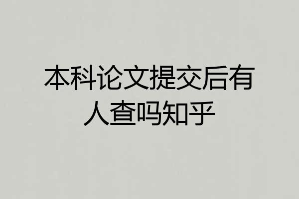 本科论文提交后有人查吗知乎