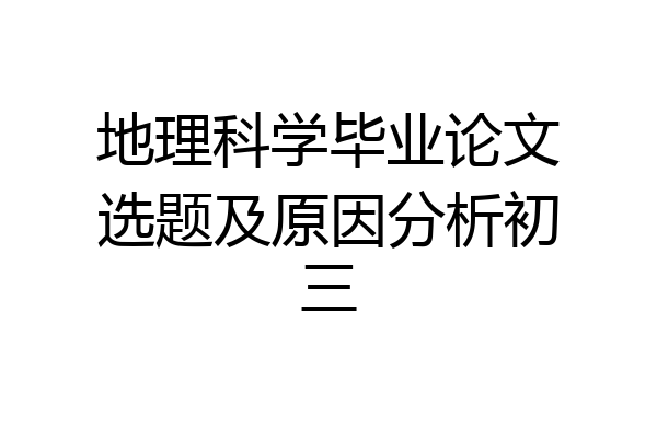 地理科学毕业论文选题及原因分析初三
