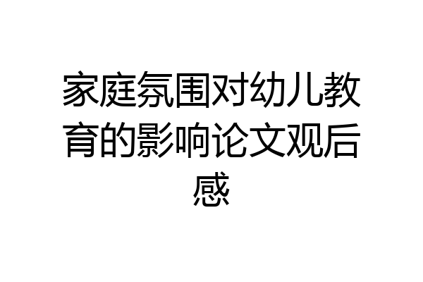 家庭氛围对幼儿教育的影响论文观后感