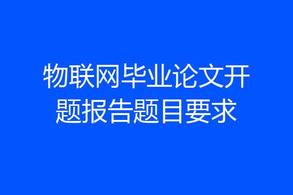 物联网毕业论文开题报告题目要求
