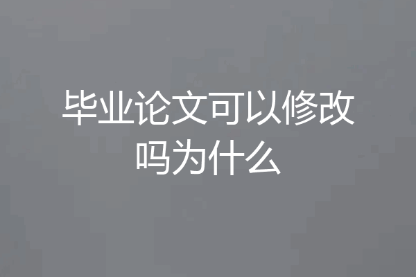 毕业论文可以修改吗为什么