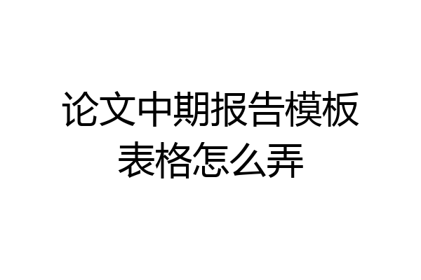 论文中期报告模板表格怎么弄