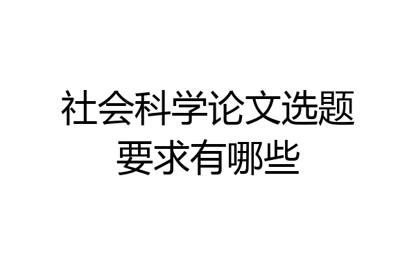 社会科学论文选题要求有哪些