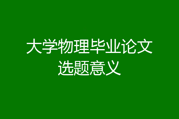 大学物理毕业论文选题意义