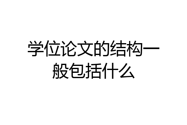 学位论文的结构一般包括什么