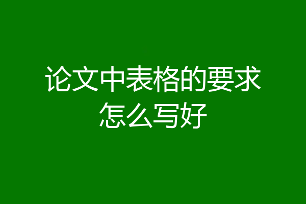 论文中表格的要求怎么写好