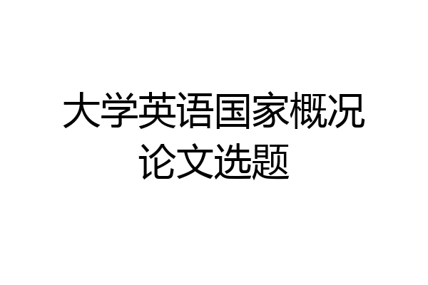 大学英语国家概况论文选题
