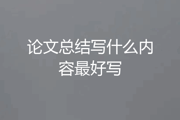论文总结写什么内容最好写