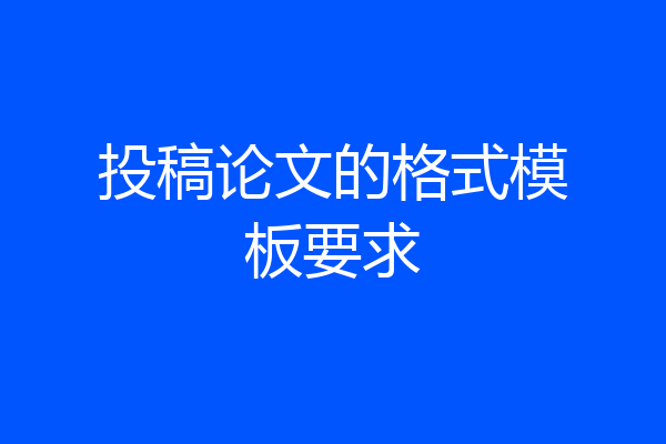 投稿论文的格式模板要求