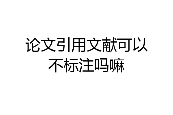 论文引用文献可以不标注吗嘛