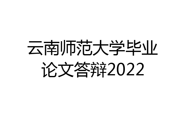 云南师范大学毕业论文答辩2022