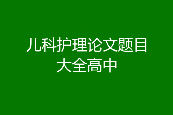 儿科护理论文题目大全高中