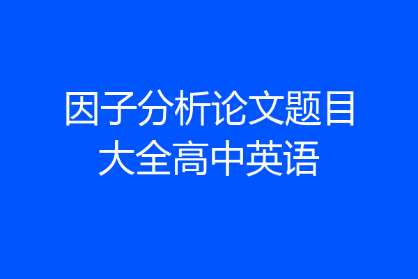 因子分析论文题目大全高中英语