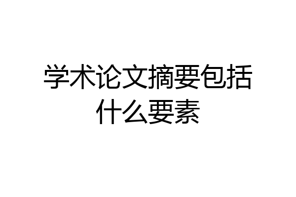 学术论文摘要包括什么要素