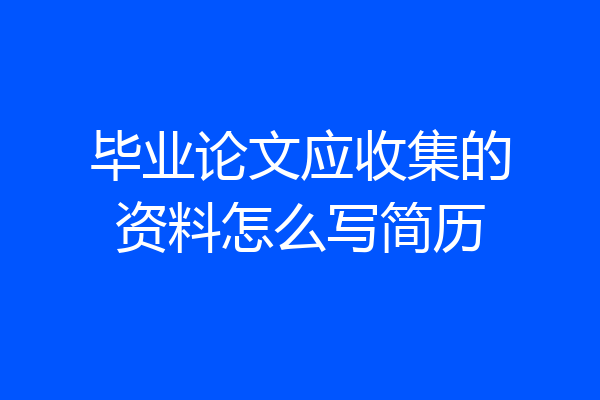 毕业论文应收集的资料怎么写简历