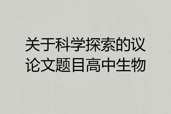 关于科学探索的议论文题目高中生物