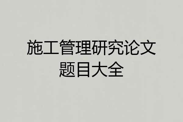 施工管理研究论文题目大全