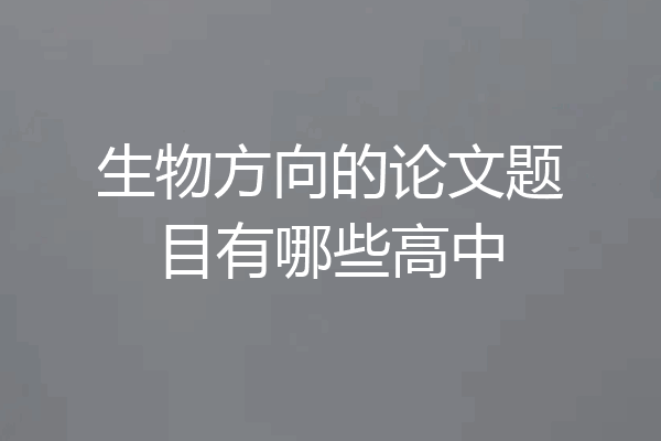 生物方向的论文题目有哪些高中