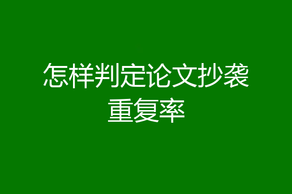 怎样判定论文抄袭重复率