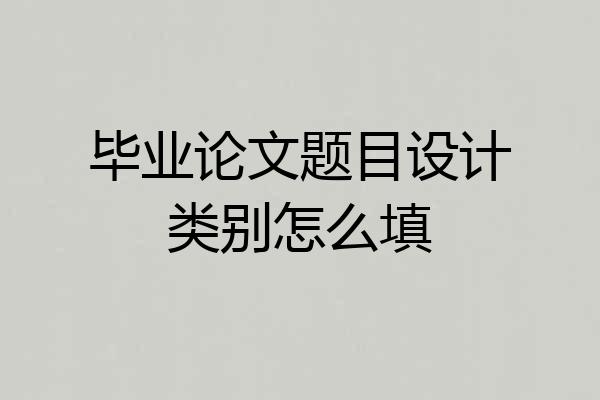 毕业论文题目设计类别怎么填