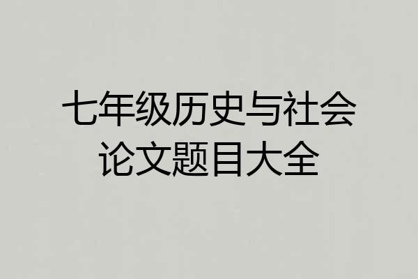 七年级历史与社会论文题目大全