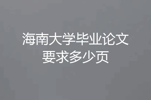 海南大学毕业论文要求多少页