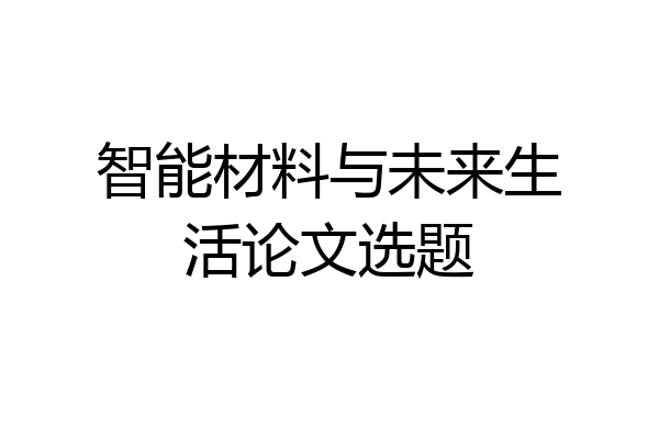 智能材料与未来生活论文选题