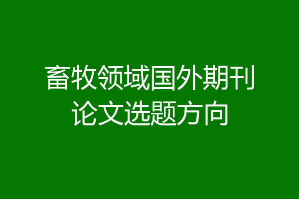 畜牧领域国外期刊论文选题方向