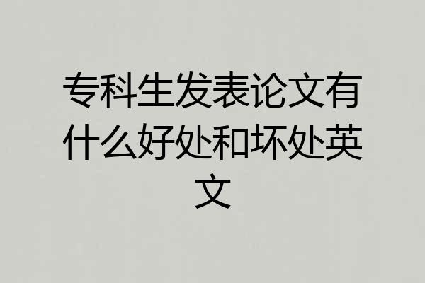 专科生发表论文有什么好处和坏处英文
