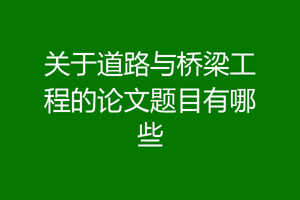 关于道路与桥梁工程的论文题目有哪些