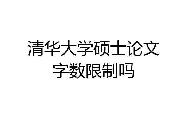 清华大学硕士论文字数限制吗