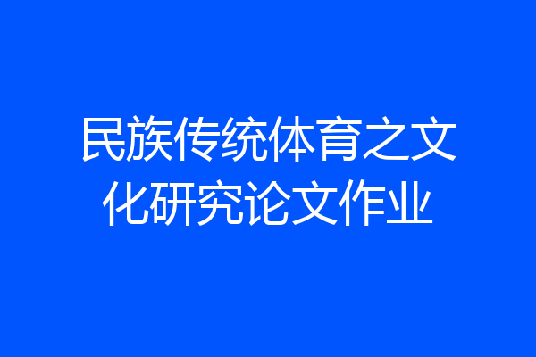 民族传统体育之文化研究论文作业