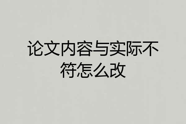 论文内容与实际不符怎么改