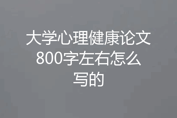 大学心理健康论文800字左右怎么写的