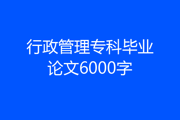 行政管理专科毕业论文6000字