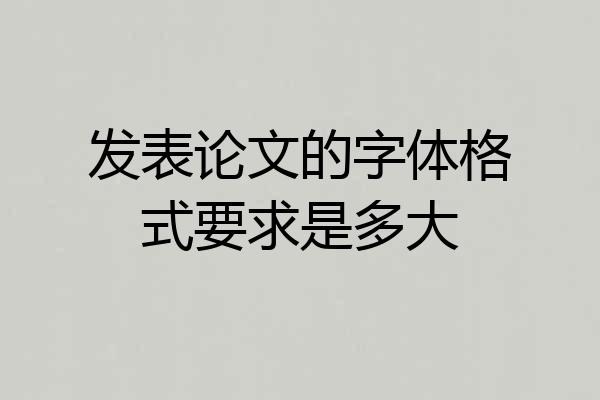 发表论文的字体格式要求是多大