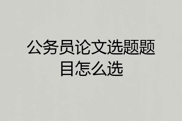 公务员论文选题题目怎么选