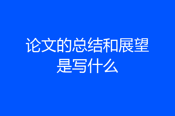 论文的总结和展望是写什么