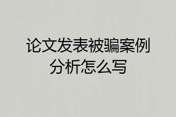 论文发表被骗案例分析怎么写