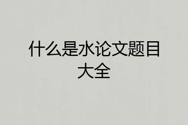 什么是水论文题目大全