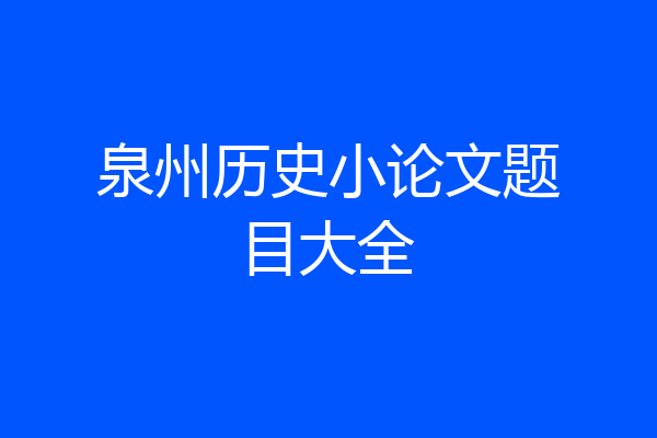 泉州历史小论文题目大全