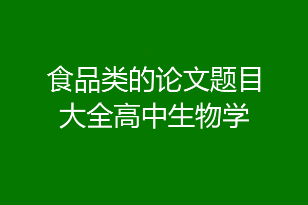 食品类的论文题目大全高中生物学