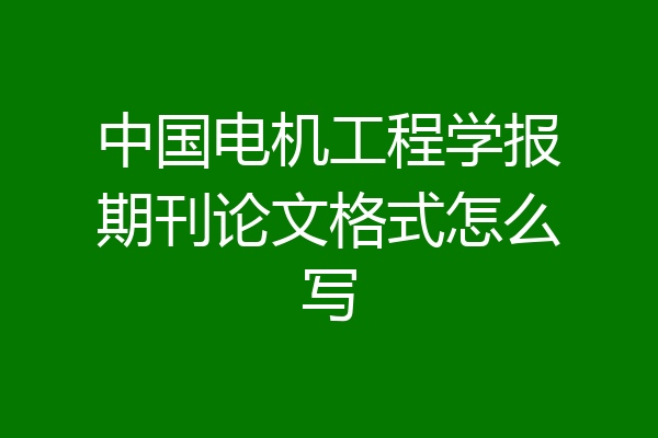 中国电机工程学报期刊论文格式怎么写