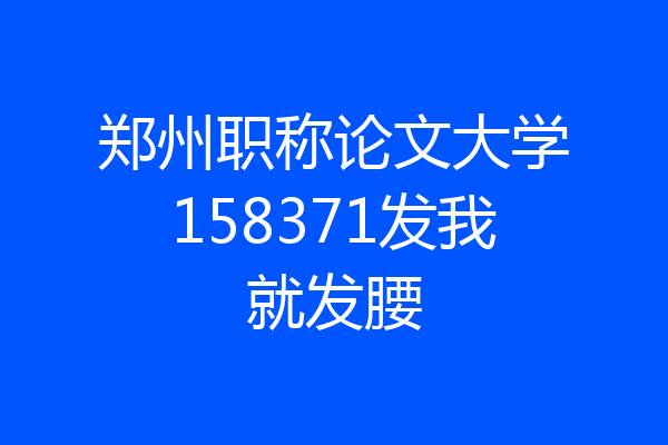 郑州职称论文大学158371发我就发腰