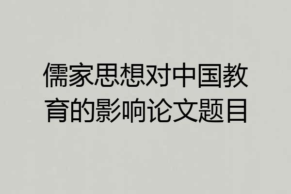 儒家思想对中国教育的影响论文题目