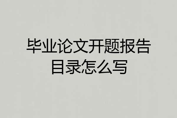 毕业论文开题报告目录怎么写