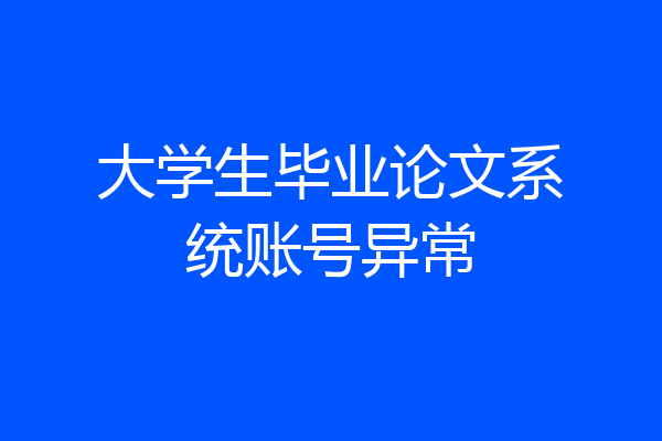 大学生毕业论文系统账号异常