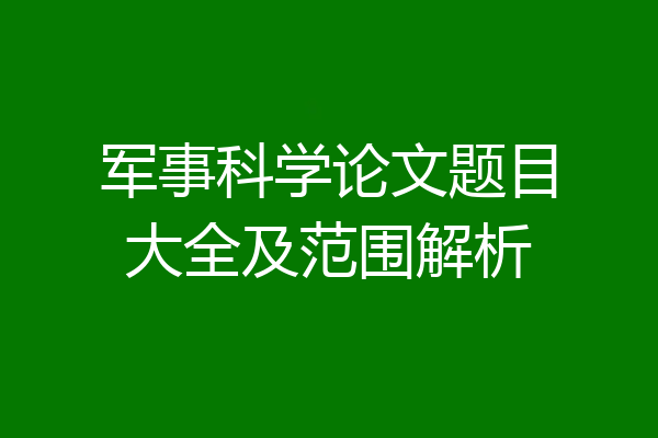 军事科学论文题目大全及范围解析