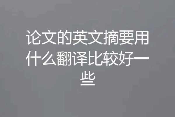 论文的英文摘要用什么翻译比较好一些