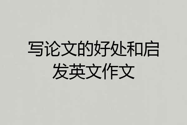 写论文的好处和启发英文作文